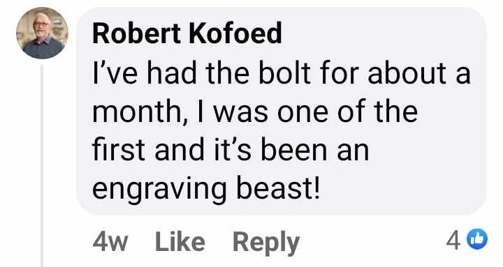 review of the bolt by robert. I've had the Bolt for about a month. I was one of the first and its been an engraving best