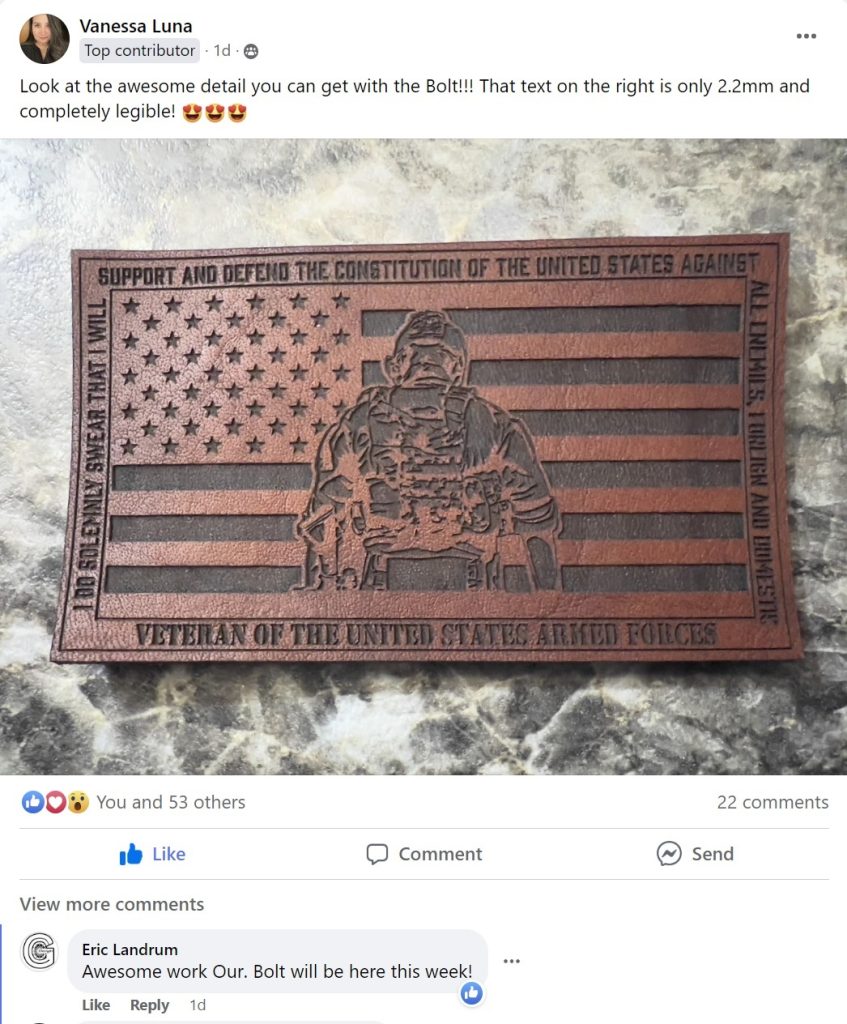 a screenshot from a Thunder Laser owners forum on facebook. User of the Thunder Bolt laser cutter. Reads "Look at the awesome detail you can get with the Bolt!! That text on the right is only 2.2mm and completely legible!" Underneath it an image of a leather patch with a US flag and a veteran standing infront of it. along the edges says I solemnly swear that I will support and defend the constitution of the the united states against all enemies foreign and domestic. ALong the bottom says Veteran of the united states armed forces