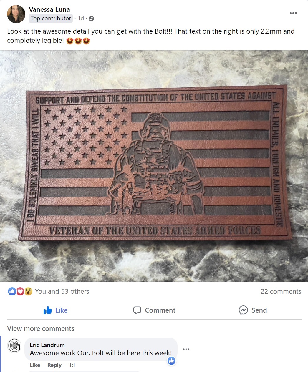 a screenshot from a Thunder Laser owners forum on facebook. User of the Thunder Bolt laser cutter. Reads "Look at the awesome detail you can get with the Bolt!! That text on the right is only 2.2mm and completely legible!" Underneath it an image of a leather patch with a US flag and a veteran standing infront of it. along the edges says I solemnly swear that I will support and defend the constitution of the the united states against all enemies foreign and domestic. ALong the bottom says Veteran of the united states armed forces